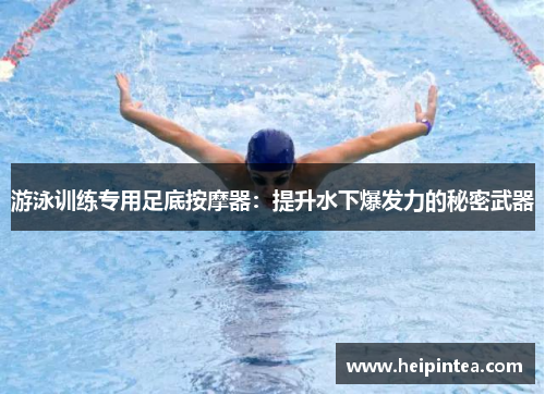 游泳训练专用足底按摩器:提升水下爆发力的秘密武器