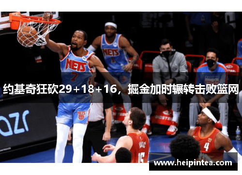 约基奇狂砍29+18+16，掘金加时辗转击败篮网
