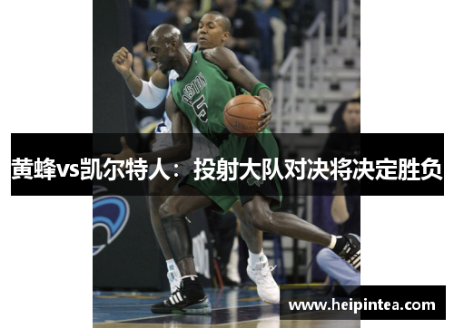 黄蜂vs凯尔特人:投射大队对决将决定胜负